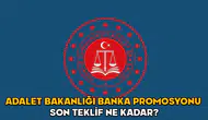 Adalet Bakanlığı Banka Promosyonu Son Teklif ve Yatış Tarihi