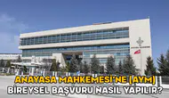 Anayasa Mahkemesi’ne Bireysel Başvuru Nasıl Yapılır?