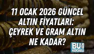 11 Ocak 2026 Güncel Altın Fiyatları: Çeyrek ve Gram Altın Ne Kadar?