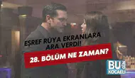 Eşref Rüya Ekranlara Ara Verdi! 28. Bölüm Ne Zaman?
