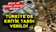 Altın ve Dolar Sahipleri İçin Kritik Tarih Açıklandı