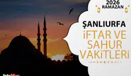 Şanlıurfa'da 2026 Ramazan İftar ve Sahur Vakitleri Ne Zaman?