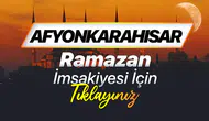 Afyonkarahisar Ramazan İmsakiyesi 2026: Sahur ve İftar Vakitleri Ne Zaman?