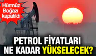 Hürmüz Boğazı'nın Kapatılması Sonrası Brent Petrol Fiyatları Ne Kadar Yükselebilir?