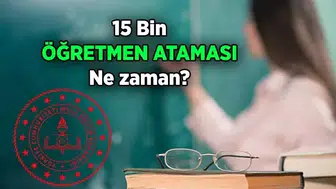 15 Bin Öğretmen Ataması Ne Zaman Yapılacak?