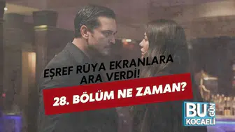 Eşref Rüya Ekranlara Ara Verdi! 28. Bölüm Ne Zaman?