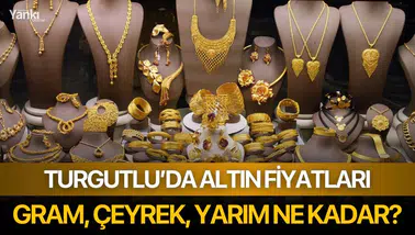 Turgutlu'da Altın Fiyatları: Gram, Çeyrek ve Yarım Altın Ne Kadar?