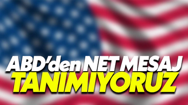 ABD’den net mesaj: Tanımıyoruz