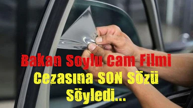 İçişleri Bakanı Süleyman Soylu: Kesinleşene kadar cam filminden ceza yok