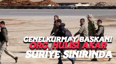 Genelkurmay başkanı org. Akar suriye sınırında