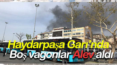Haydarpaşa Garı’nda  Boş vagonlar alev aldı