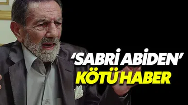 Sabri Abi'den kötü haber usta oyuncu Aydemir Akbaş korkuttu