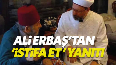 Diyanet İşleri Başkanı Ali Erbaş'tan istifa çağrılarına yanıt