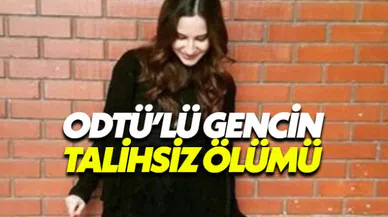 ODTÜ'lü genç kızın talihsiz ölümü