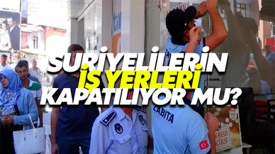 Suriyelilerin İş Yerleri Kapatılıyor Mu?