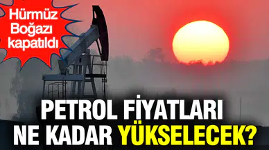 Hürmüz Boğazı'nın Kapatılması Sonrası Brent Petrol Fiyatları Ne Kadar Yükselebilir?