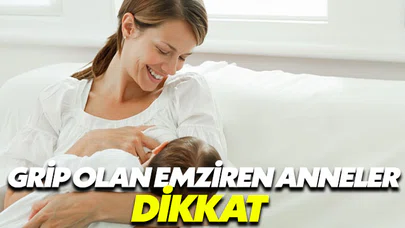 Emziren anneler gripseniz bu noktalara dikkat!