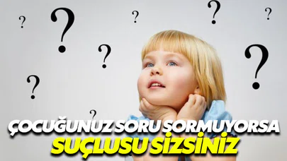 Çocuğunuz soru sormuyorsa suçlusu sizsiniz!