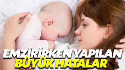 Emziren annelerin yaptığı hatalar