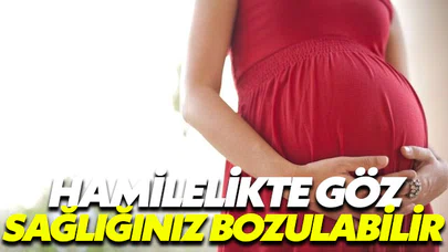 Hamilelik döneminde göz sağlığınız etkilenibilir