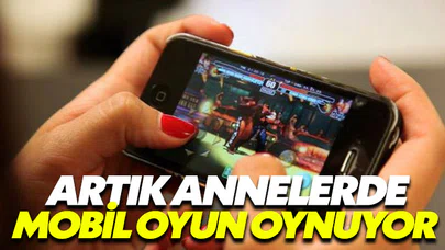 Annelerin yüzde 70’i mobil oyun çılgını