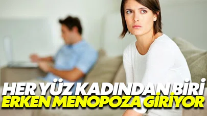 Her yüz kadından biri erken menopozla karşı karşıya