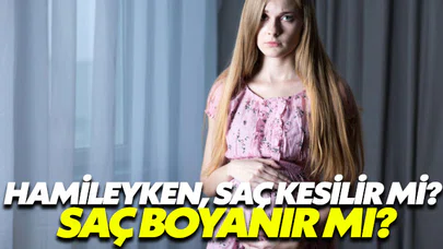 Hamileyken saç kesilir mi? Saç boyanır mı?