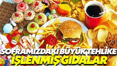 Soframızdaki tehlike işlenmiş gıdalar!