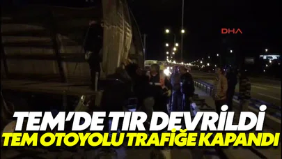 TEM’de tır devrildi, TEM trafiğe kapatıldı