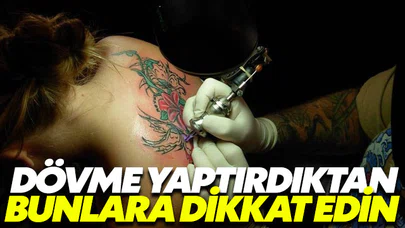 Dövme yaptırdıktan sonra yapılmaması gerekenler