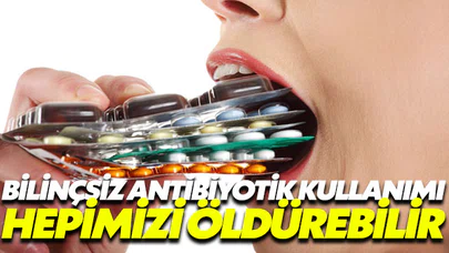 Bilinçsiz antibiyotik kullanımı hepimizi öldürebilir