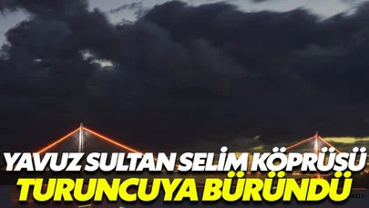 Yavuz Sultan Selim Köprüsü turuncuya büründü