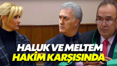 Haluk ve Meltem hakim karşısına çıkıyor