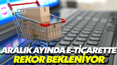 Aralık ayında e ticarette rekor bekleniyor
