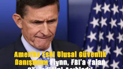 Amerika Eski Ulusal Güvenlik Danışmanı Flynn, FBI'a Yalan Söylediğini Açıkladı!