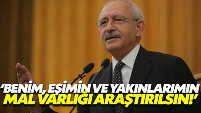 Kılıçdaroğlu; “Benim, eşimin ve Yakınlarımın Mal Varlığı Araştırılsın”
