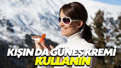Yaz aylarında olduğu gibi kışında güneş kremi kullanmalısınız