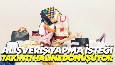 Alışveriş yapma isteğimiz takıntı haline dönüşüyor