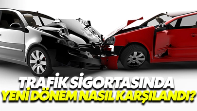 Trafik Sigortasında Yeni Dönem Nasıl Karşılandı?