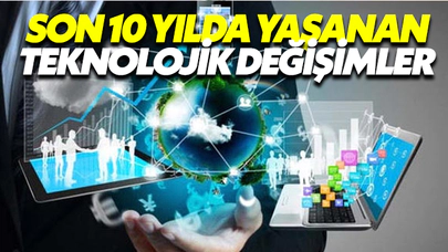 Son 10 Yıl Yaşanan Büyük Teknolojik Değişimler Nelerdir?