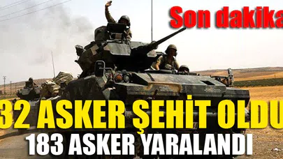 32 Asker Şehit Oldu...183 Asker Yaralandı...