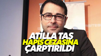 Atilla Taş Hapis Cezasına Çarptırıldı