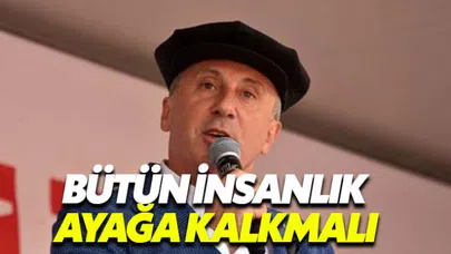 Muharrem İnce'den Gazze tepkisi: İnsanlık ayağa kalkmalı