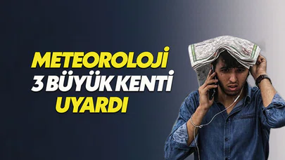 Meteoroloji 3 büyük kent için uyarıda  bulundu