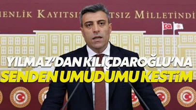 Öztürk Yılmaz'dan Kılıçdaroğlu'na: Sana olan umudumu kaybettim