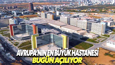 Avrupa'nın en büyük hastanesi bugün açılıyor