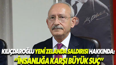 Kemal Kılıçdaroğlu: Yeni Zelanda'da insanlığa karşı büyük suç işlendi