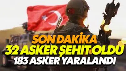 32 Asker Şehit Oldu...183 Asker Yaralandı...