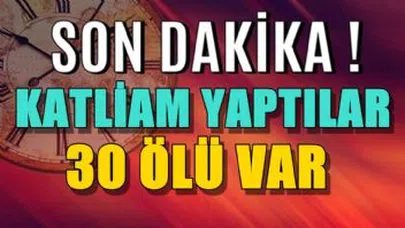 Son Dakika ! Katliam Yaptılar …. 30 Ölü Var..