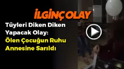 Ölen çocuğun ruhu annesine sarıldı!